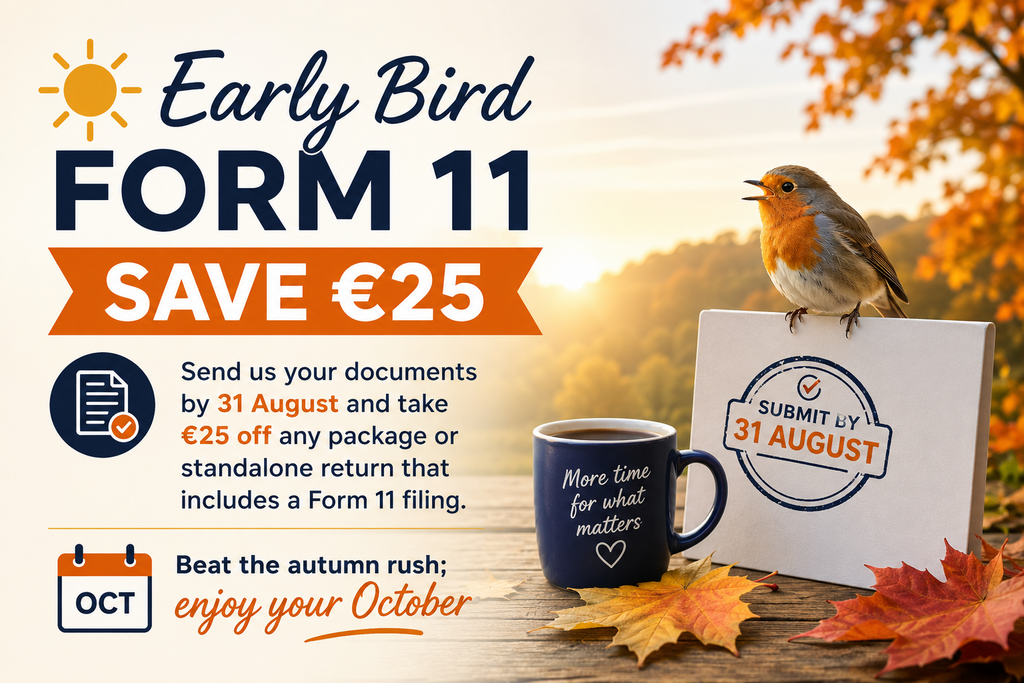 Early Bird Form 11 offer: save €25 on any package or standalone return that includes a Form 11 filing when documents are sent by 31 August. Beat the autumn rush.