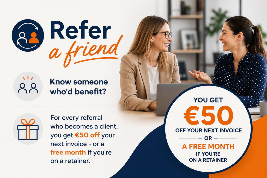 Refer a friend offer: for every referral who becomes a client, you get €50 off your next invoice, or a free month if you're on a retainer.